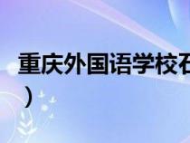 重庆外国语学校石桥铺校区（重庆外国语学校）