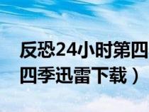 反恐24小时第四季高清下载（反恐24小时第四季迅雷下载）