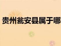 贵州瓮安县属于哪个市（瓮安县属于哪个市）