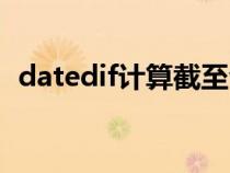 datedif计算截至今日工龄（datedif函数）