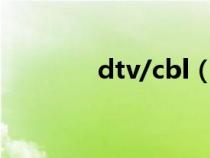 dtv/cbl（DTV是什么意思）