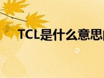 TCL是什么意思的缩写（tc是什么意思）