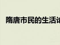 隋唐市民的生活论文（隋唐市民生活论文）