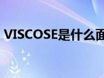 VISCOSE是什么面料（viscose是什么面料）