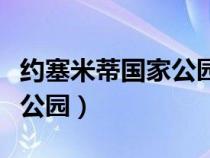 约塞米蒂国家公园在哪个城市（约塞米蒂国家公园）