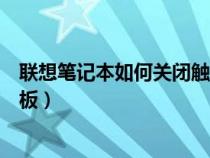 联想笔记本如何关闭触摸板模式（联想笔记本如何关闭触摸板）