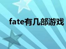 fate有几部游戏（FATE系列有什么游戏）