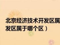 北京经济技术开发区属于哪个区科创四街（北京经济技术开发区属于哪个区）