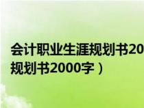 会计职业生涯规划书2000字大学生一生活中（会计职业生涯规划书2000字）