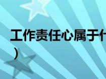 工作责任心属于什么能力（工作责任心是什么）