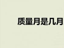 质量月是几月几日（质量月是几月）