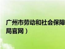 广州市劳动和社会保障局官网查询（广州市劳动和社会保障局官网）