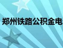 郑州铁路公积金电话多少（郑州铁路公积金）