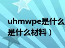 uhmwpe是什么材料是铁氟龙吗（uhmwpe是什么材料）