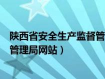 陕西省安全生产监督管理局网站查询（陕西省安全生产监督管理局网站）