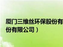 厦门三维丝环保股份有限公司电话号码（厦门三维丝环保股份有限公司）