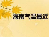 海南气温最近15天查询（海南气温）