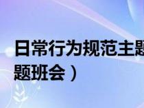 日常行为规范主题班会比赛（日常行为规范主题班会）