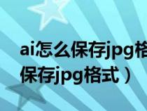 ai怎么保存jpg格式图片没有颜色了（ai怎么保存jpg格式）