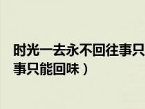 时光一去永不回往事只能回味歌词简谱（时光一去永不回往事只能回味）