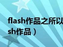 flash作品之所以在internet上广为流传（flash作品）