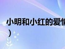 小明和小红的爱情故事（小明和小红的色故事）