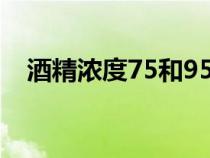 酒精浓度75和95有什么区别（酒精浓度）