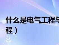 什么是电气工程与自动化专业（什么是电气工程）