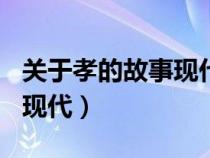 关于孝的故事现代100字简短（关于孝的故事现代）