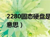 2280固态硬盘是什么意思（固态硬盘是什么意思）