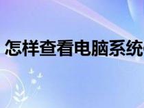 怎样查看电脑系统信息（怎样查看电脑系统）