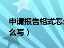 申请报告格式怎么写 范文（申请报告格式怎么写）