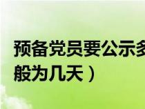 预备党员要公示多少天（预备党员公示时间一般为几天）