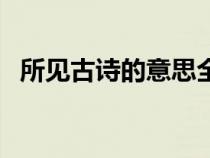 所见古诗的意思全解（所见古诗意思解释）