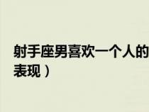 射手座男喜欢一个人的表现陶白白（射手座男喜欢一个人的表现）