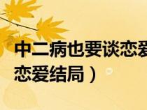 中二病也要谈恋爱结局怎么样（中二病也要谈恋爱结局）