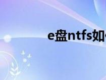 e盘ntfs如何恢复正常（e盘）