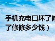 手机充电口坏了修大概多少钱（手机充电口坏了修修多少钱）