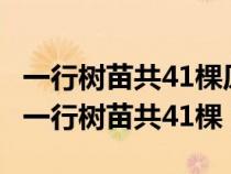 一行树苗共41棵原来每隔二米栽一棵可以吗（一行树苗共41棵）