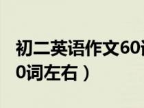 初二英语作文60词左右翻译（初二英语作文60词左右）