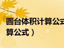 圆台体积计算公式和表面积公式（圆台体积计算公式）