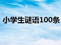 小学生谜语100条（小学生谜语大全及谜底）