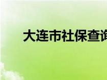 大连市社保查询网（大连市社保查询）