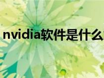 nvidia软件是什么意思（nvidia是什么软件）