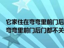 它家住在弯弯里前门后门都不关狮子豺狼都不怕（它家住在弯弯里前门后门都不关）