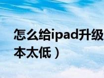 怎么给ipad升级系统（ipad怎么升级系统版本太低）