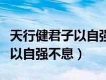 天行健君子以自强不息出自哪里（天行健君子以自强不息）