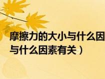 摩擦力的大小与什么因素有关需要改变的是（摩擦力的大小与什么因素有关）