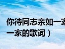 你待同志亲如一家的歌词歌谱（你待同志亲如一家的歌词）