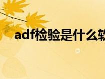 adf检验是什么软件做（adf检验是什么）